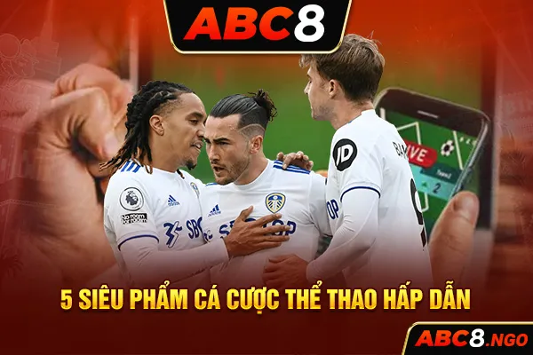 5 siêu phẩm cá cược thể thao hấp dẫn