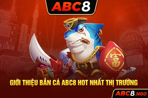 Giới thiệu bắn cá ABC8 hot nhất thị trường