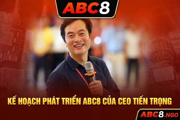 Kế hoạch phát triển ABC8 của CEO Tiến Trọng