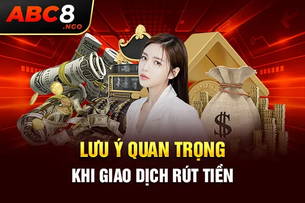 Lưu ý quan trọng khi giao dịch rút tiền