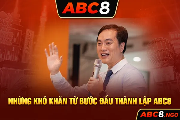 Những khó khăn từ bước đầu thành lập ABC8