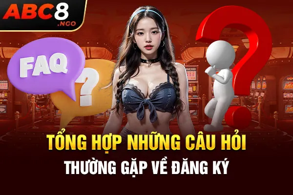 Tổng hợp những câu hỏi thường gặp về đăng ký